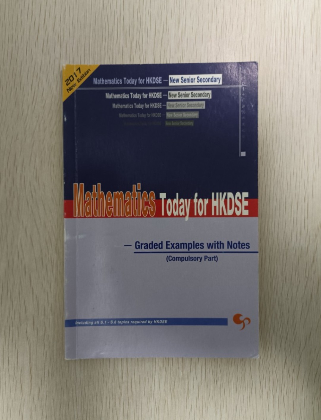 [ DSE ] Mathematics Today for HKDSE - Graded Examples with Notes ( Compulsory Part ) ( Including all S.1-S.6 topics required by HKDSE ) ( 2017 New Edition )